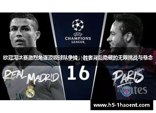 欧冠淘汰赛激烈角逐顶级球队争锋,胜者背后隐藏的无限挑战与悬念 欧冠淘汰赛激烈角逐顶级球队争锋,胜者背后隐藏的无限挑战与悬念