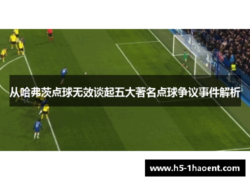 从哈弗茨点球无效谈起五大著名点球争议事件解析 从哈弗茨点球无效谈起五大著名点球争议事件解析