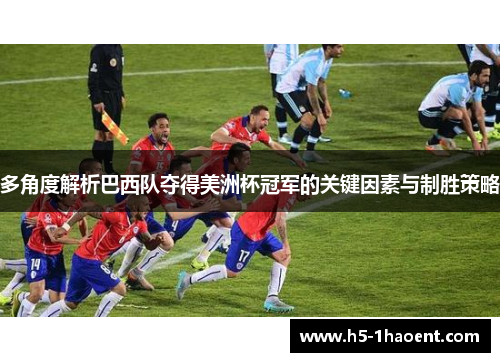 多角度解析巴西队夺得美洲杯冠军的关键因素与制胜策略 多角度解析巴西队夺得美洲杯冠军的关键因素与制胜策略